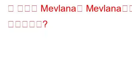 왜 그들은 Mevlana를 Mevlana라고 불렀습니까?